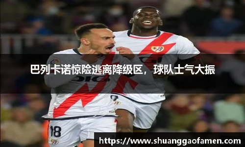 巴列卡诺惊险逃离降级区，球队士气大振