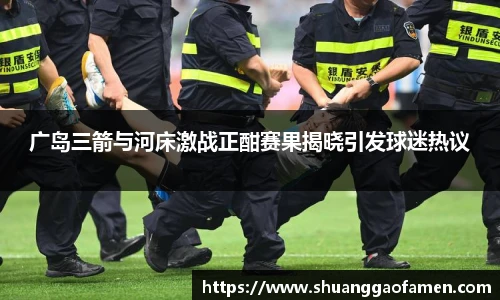 广岛三箭与河床激战正酣赛果揭晓引发球迷热议