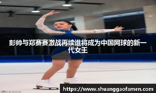 彭帅与郑赛赛激战再续谁将成为中国网球的新一代女王