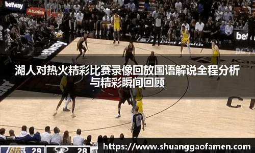 湖人对热火精彩比赛录像回放国语解说全程分析与精彩瞬间回顾