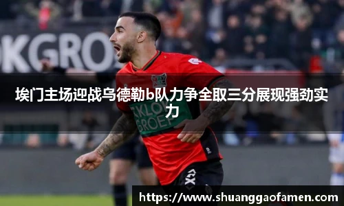 埃门主场迎战乌德勒b队力争全取三分展现强劲实力